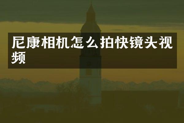 尼康相机怎么拍快镜头视频