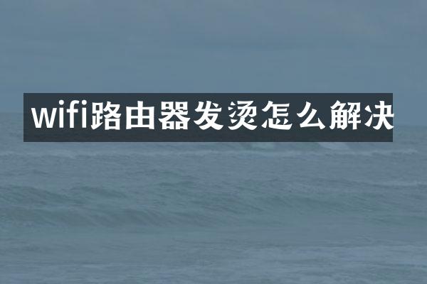 wifi路由器发烫怎么解决