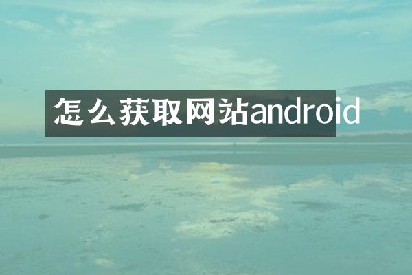 怎么获取网站android