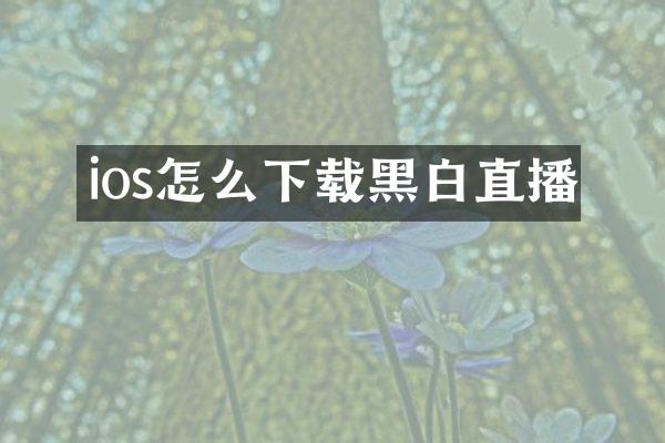 ios怎么下载黑白直播