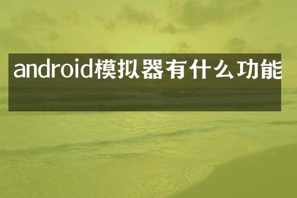 android模拟器有什么功能吗