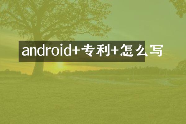 android+专利+怎么写
