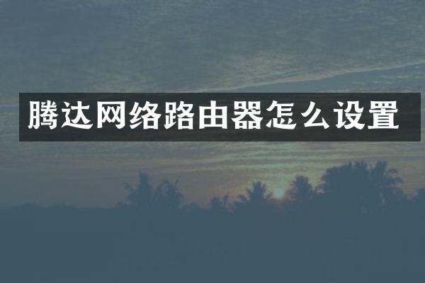 腾达网络路由器怎么设置