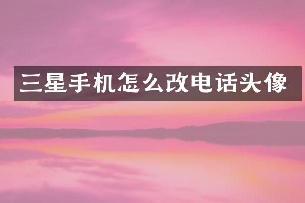 三星手机怎么改电话头像