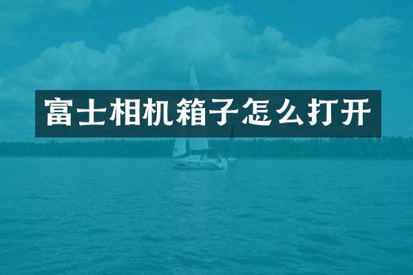 富士相机箱子怎么打开