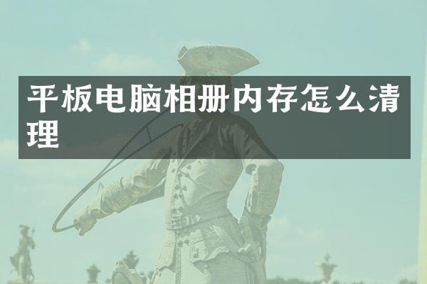 平板电脑相册内存怎么清理