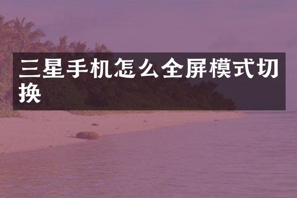 三星手机怎么全屏模式切换