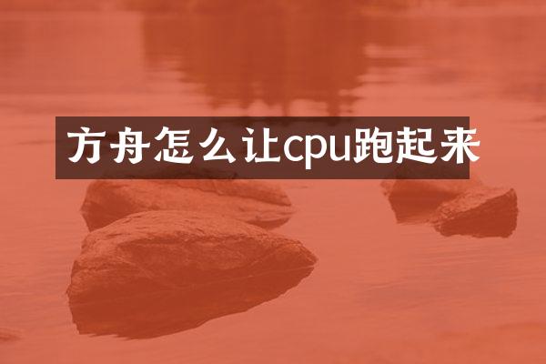 方舟怎么让cpu跑起来