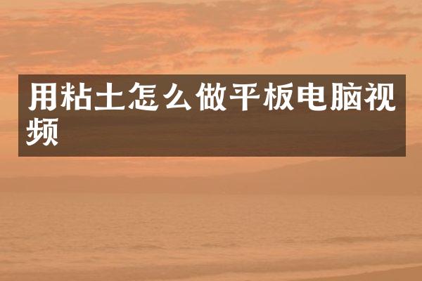 用粘土怎么做平板电脑视频