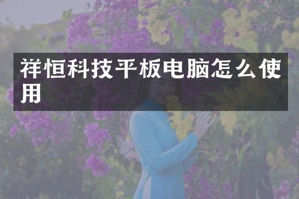 祥恒科技平板电脑怎么使用