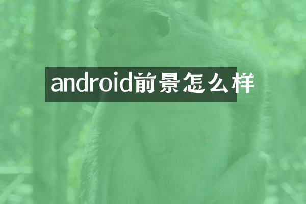 android前景怎么样