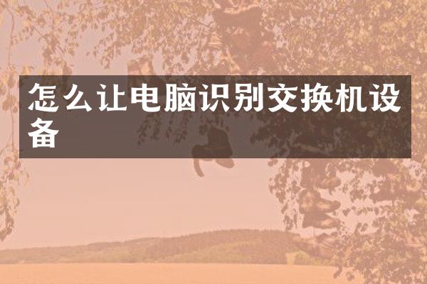 怎么让电脑识别交换机设备