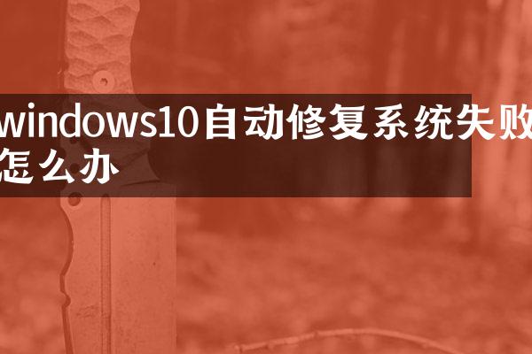 windows10自动修复系统失败怎么办