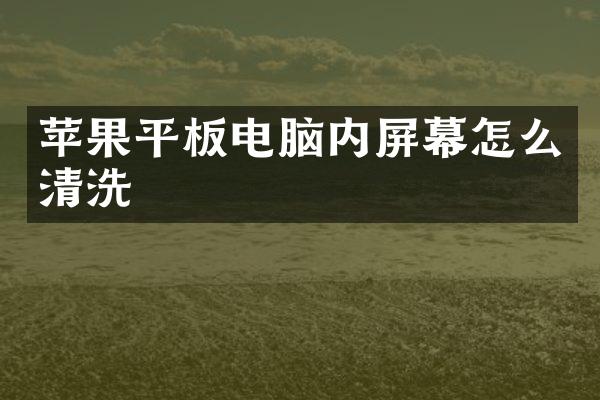苹果平板电脑内屏幕怎么清洗