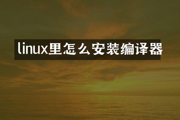 linux里怎么安装编译器