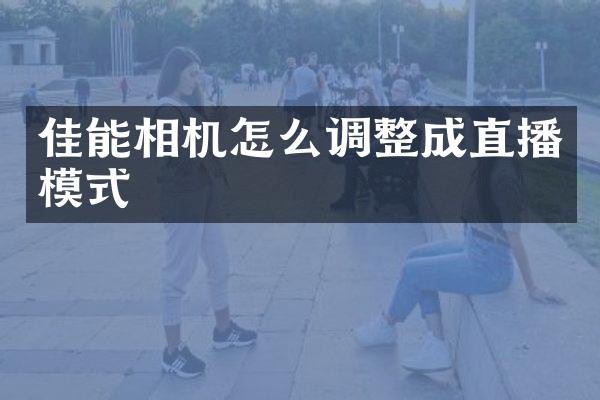 佳能相机怎么调整成直播模式