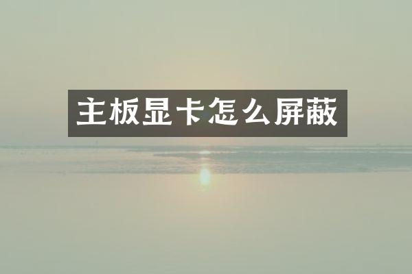 主板显卡怎么屏蔽