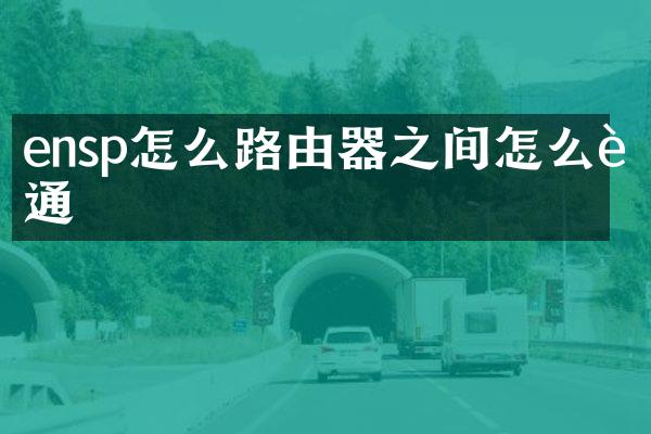 ensp怎么路由器之间怎么连通