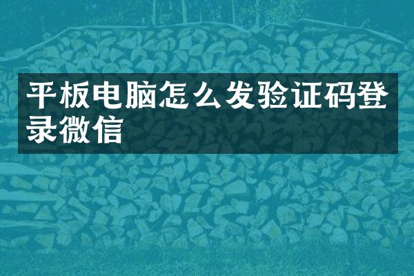 平板电脑怎么发验证码登录微信