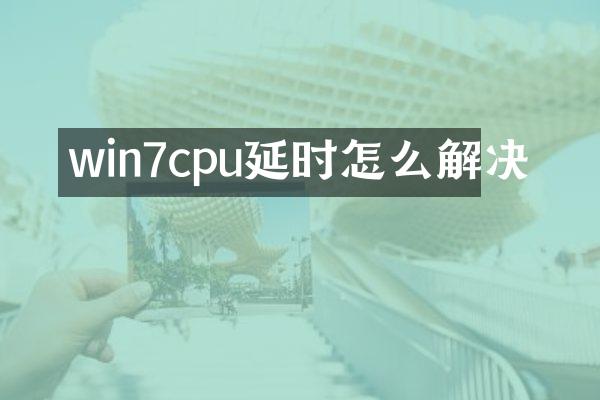 win7cpu延时怎么解决