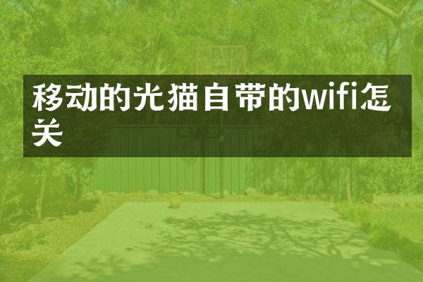 移动的光猫自带的wifi怎么关
