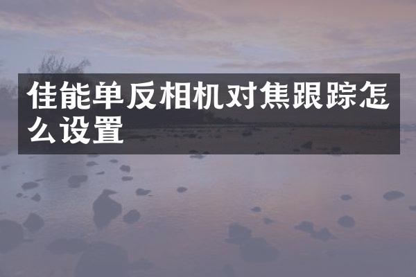 佳能单反相机对焦怎么设置