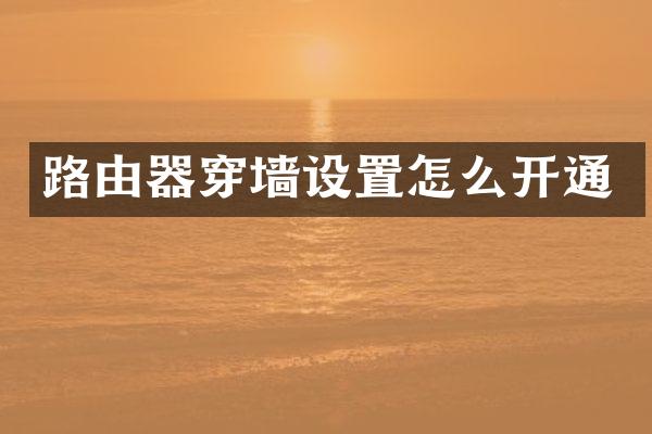 路由器穿墙设置怎么开通