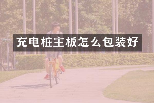 充电桩主板怎么包装好