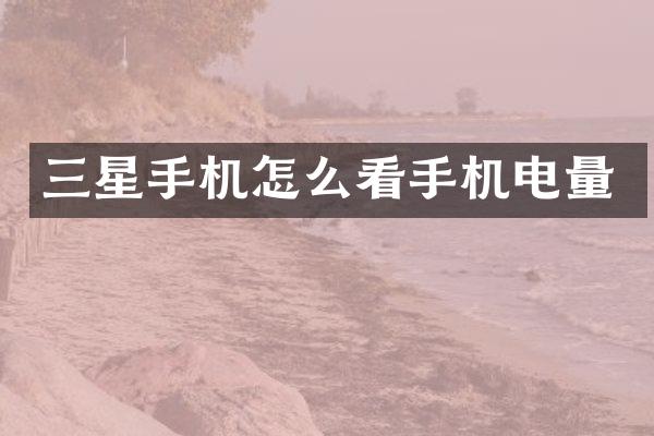 三星手机怎么看手机电量