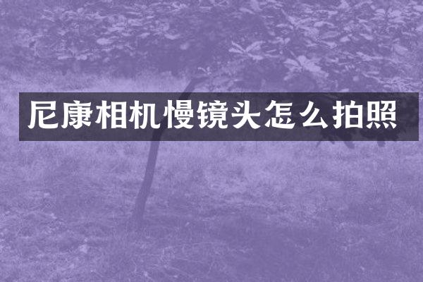 尼康相机慢镜头怎么拍照
