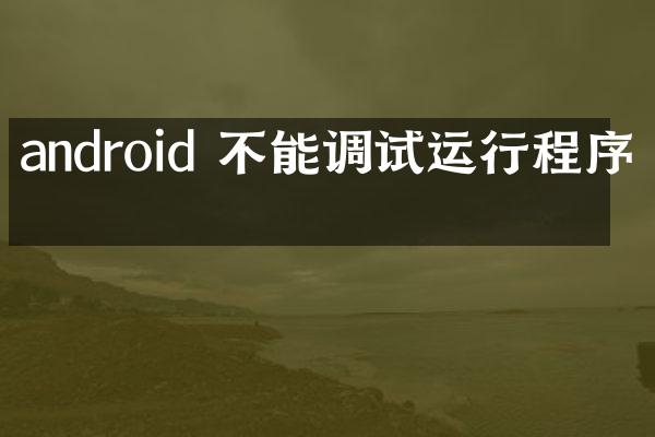 android 不能调试运行程序吗