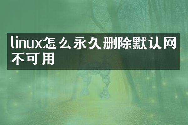 linux怎么永久删除默认网关不可用