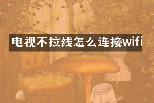电视不拉线怎么连接wifi