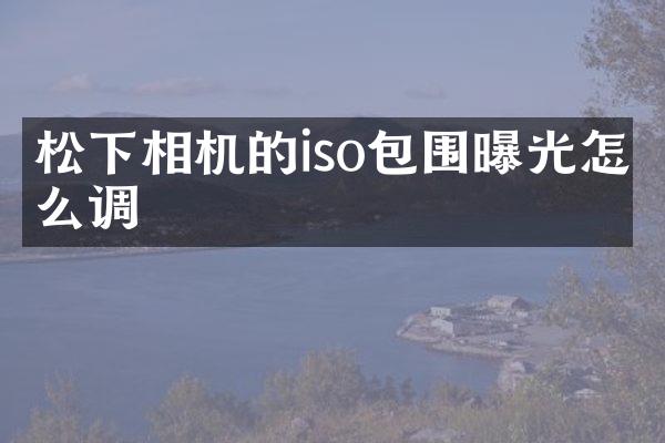 相机的iso包围曝光怎么调