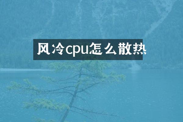 风冷cpu怎么散热
