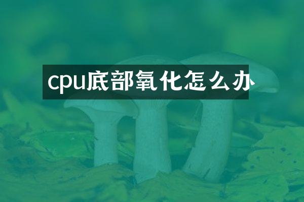 cpu底部氧化怎么办