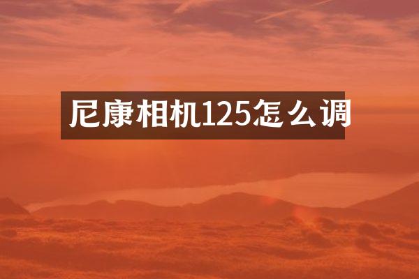尼康相机125怎么调