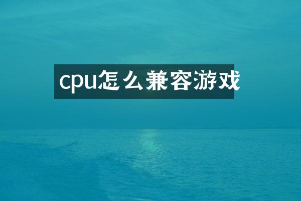 cpu怎么兼容游戏