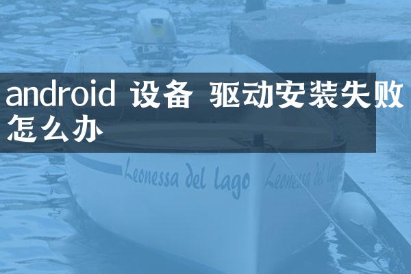android 设备 驱动安装失败怎么办