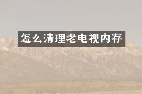 怎么清理老电视内存