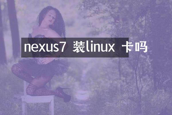 nexus7 装linux 卡吗