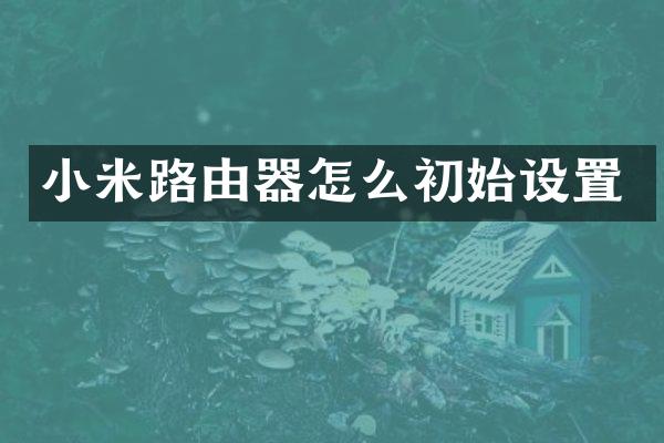 小米路由器怎么初始设置