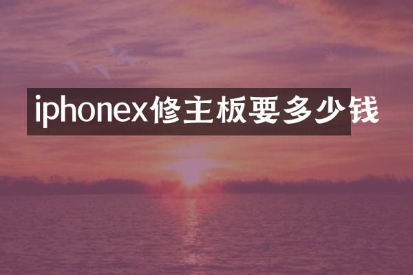 iphonex修主板要多少钱
