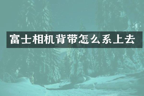 富士相机背带怎么系上去