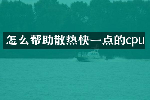 怎么帮助散热快一点的cpu