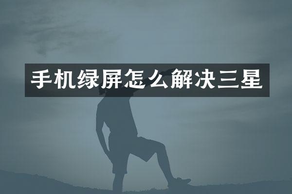手机绿屏怎么解决三星
