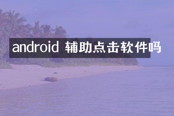 android 辅助点击软件吗