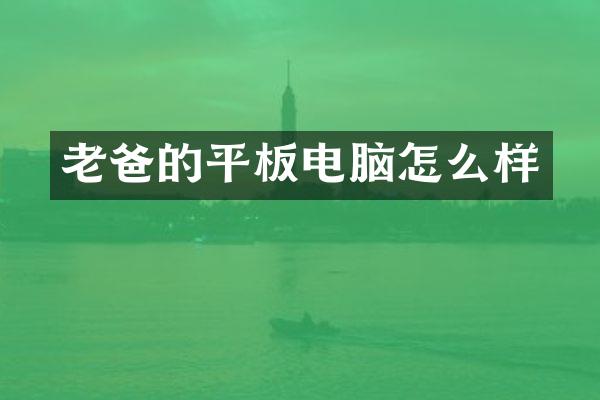 老爸的平板电脑怎么样