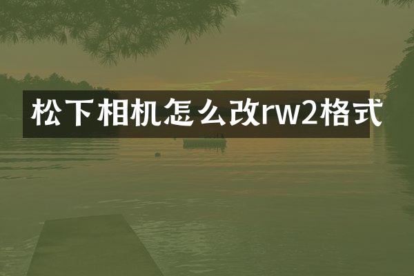 相机怎么改rw2格式