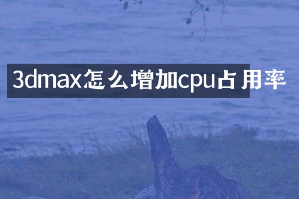 3dmax怎么增加cpu占用率
